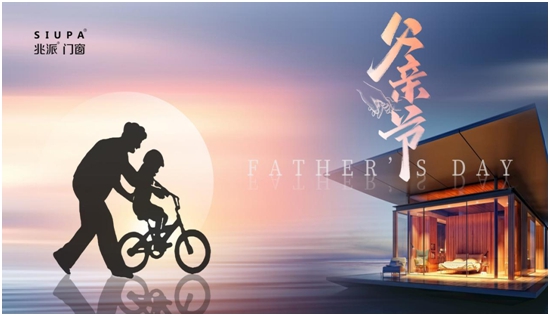 父亲节 | 致爱心中的英雄,兆派门窗与您同行
