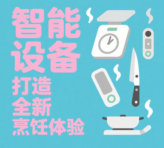 厨卫升级必备:智能设备打造全新烹饪体验