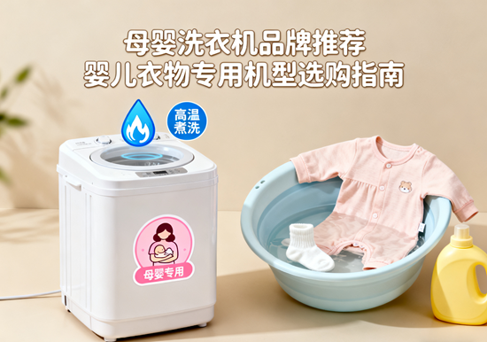 母婴洗衣机品牌推荐:婴儿衣物专用机型选购指南