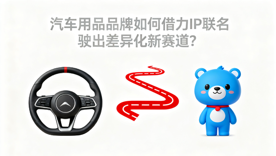 破局内卷:汽车用品品牌如何借力IP联名,驶出差异化新赛道?