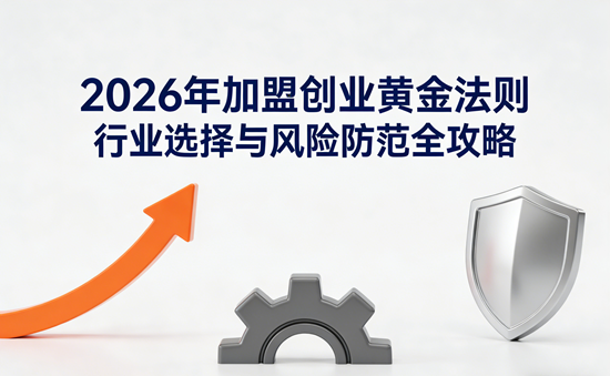 2026年加盟创业黄金法则:行业选择与风险防范全攻略