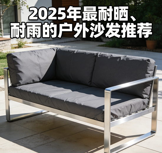 户外家具选择:2025年最耐晒、耐雨的户外沙发推荐
