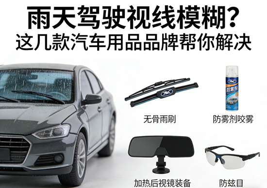 雨天驾驶视线模糊?这几款汽车用品品牌帮你解决
